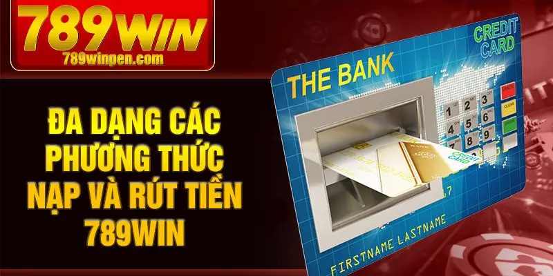 Đa dạng các phương thức nạp và rút tiền 789win