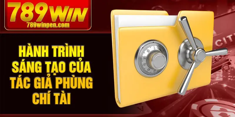 Hành trình sáng tạo của tác giả Phùng Chí Tài Hành trình sáng tạo của tác giả Phùng Chí Tài