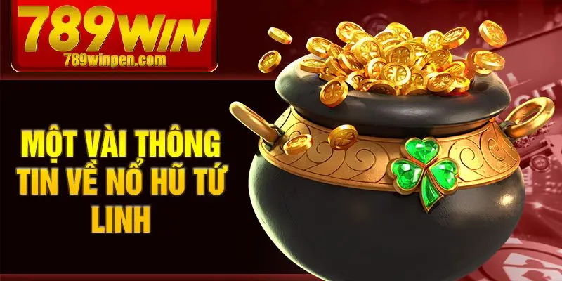 Một vài thông tin về nổ hũ tứ linh
