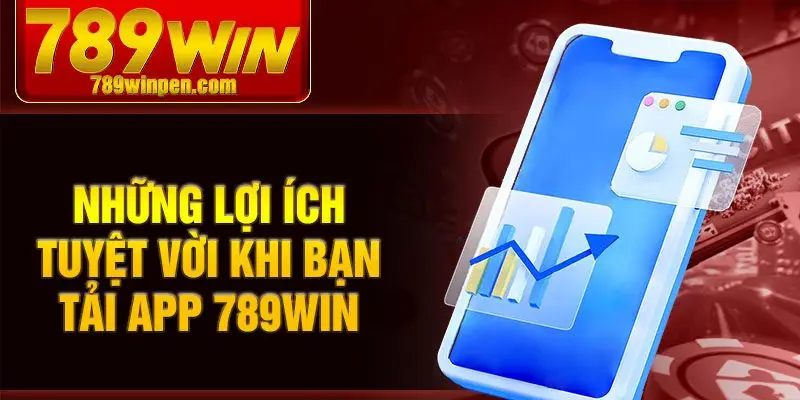 Những lợi ích tuyệt vời khi bạn tải app 789win