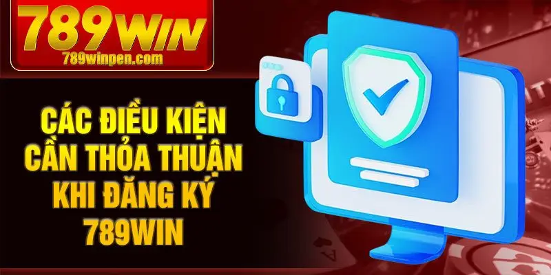 Các điều kiện cần thỏa thuận khi đăng ký 789win