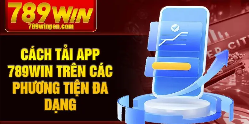 Cách tải app 789win trên các phương tiện đa dạng