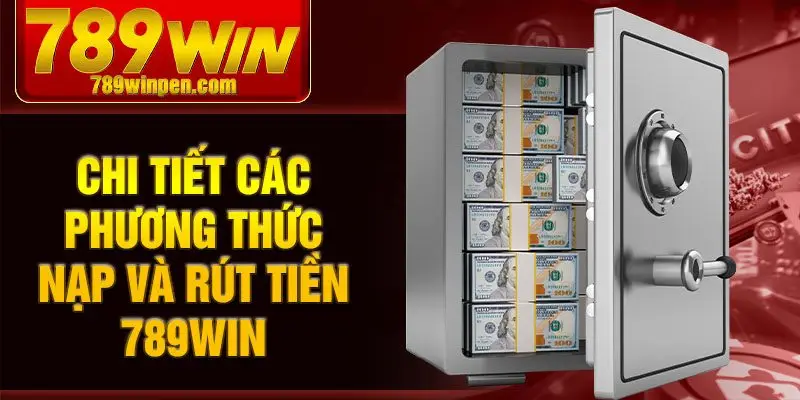 Chi tiết các phương thức nạp và rút tiền 789win