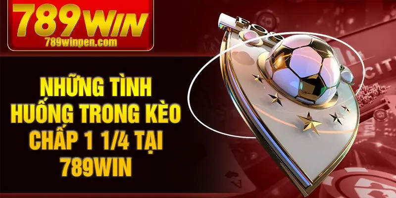 Những tình huống trong kèo chấp 1 1/4 tại 789win