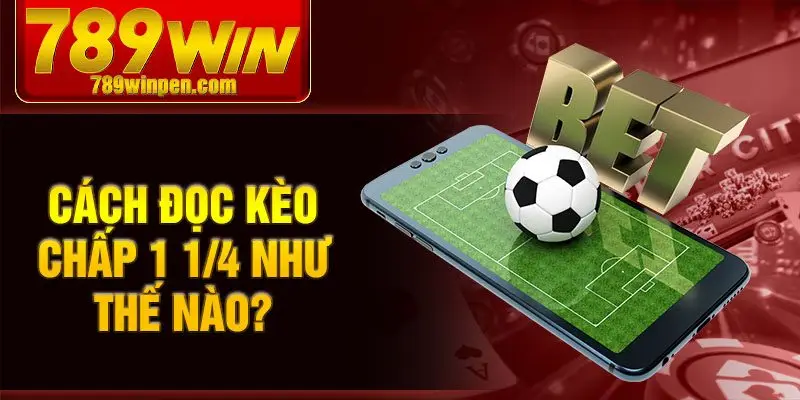 Cách đọc kèo chấp 1 1/4 như thế nào?