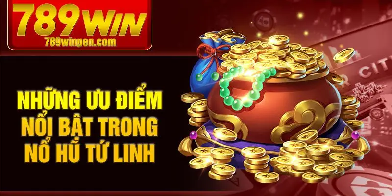 Những ưu điểm nổi bật trong nổ hũ tứ linh