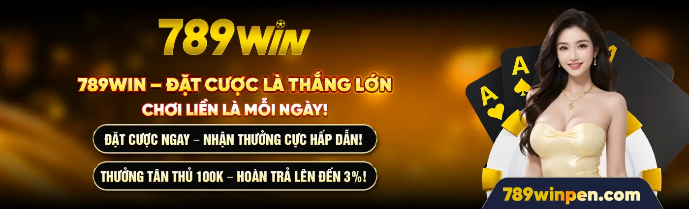 789WIN – ĐẶT CƯỢC LÀ THĂNG LỚN CHƠI LIỀN LÀ MỖI NGÀY! ĐẶT CƯỢC NGAY – NHẬN THƯỞNG CỰC HẤP DẪN! THƯỞNG TÂN THỦ 100K – HOÀN TRẢ LÊN ĐẾN 3%!