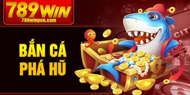 Bắn cá phá hũ 789win
