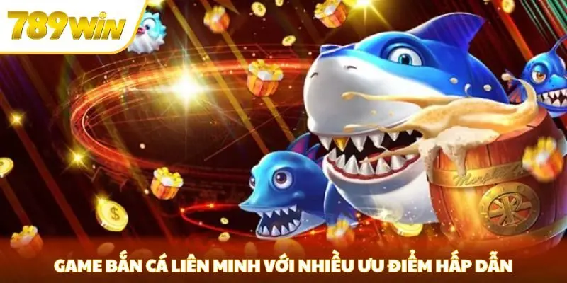 Game bắn cá liên minh với nhiều ưu điểm hấp dẫn