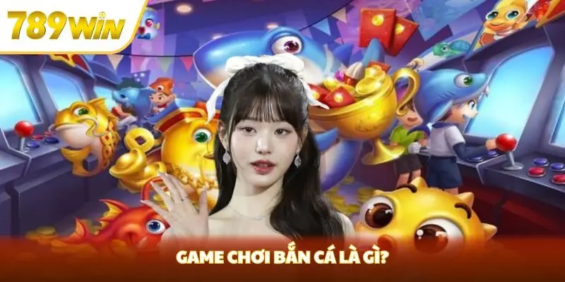 Game chơi bắn cá là gì Game chơi bắn cá là gì