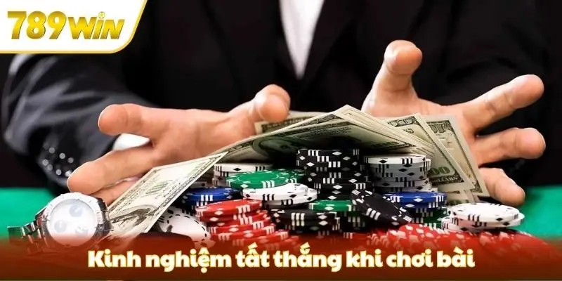Kinh nghiệm tất thắng khi chơi bài