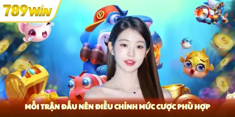 Mỗi trận đấu nên điều chỉnh mức cược phù hợp Mỗi trận đấu nên điều chỉnh mức cược phù hợp