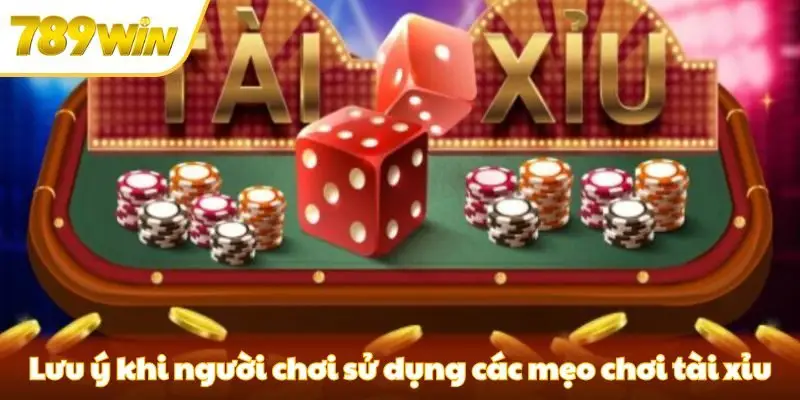 Một số lưu ý khi người chơi sử dụng các mẹo chơi tài xỉu