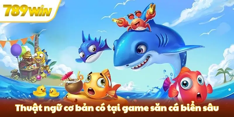 Một số thuật ngữ cơ bản có tại game bắn cá biển sâu