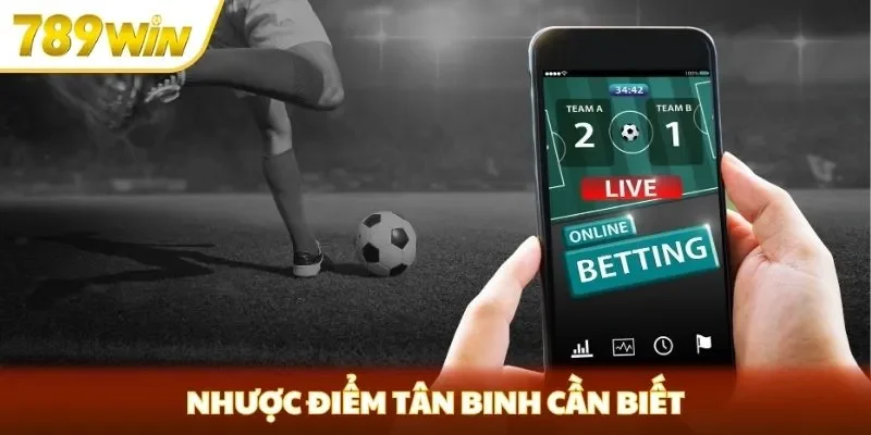 Nhược điểm tân binh cần biết