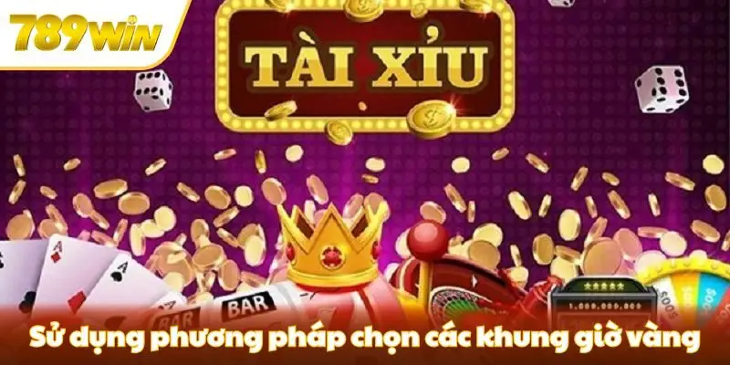 Sử dụng mẹo chơi tài xỉu chọn các khung giờ vàng