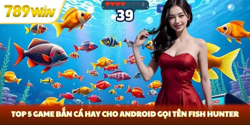 Top 5 game bắn cá hay cho Android gọi tên Fish Hunter